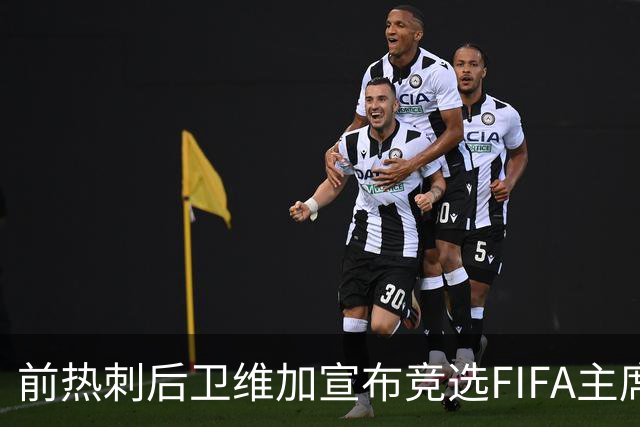 前热刺后卫维加宣布竞选FIFA主席，对因凡蒂诺发起挑战